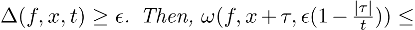  ∆(f, x, t) ≥ ϵ. Then, ω(f, x+τ, ϵ(1− |τ|t )) ≤