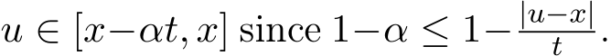  u ∈ [x−αt, x] since 1−α ≤ 1− |u−x|t .