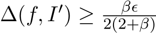  ∆(f, I′) ≥ βϵ2(2+β)