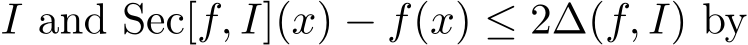  I and Sec[f, I](x) − f(x) ≤ 2∆(f, I) by