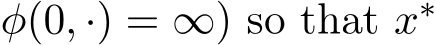 φ(0, ·) = ∞) so that x∗ 