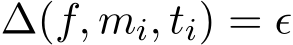 ∆(f, mi, ti) = ϵ