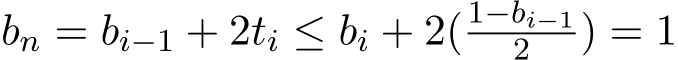  bn = bi−1 + 2ti ≤ bi + 2( 1−bi−12 ) = 1