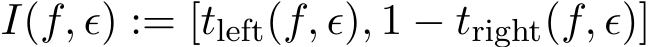  I(f, ϵ) := [tleft(f, ϵ), 1 − tright(f, ϵ)]