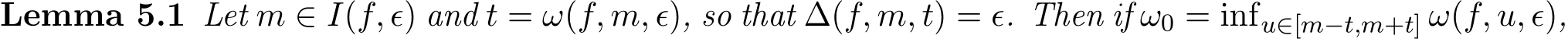 Lemma 5.1 Let m ∈ I(f, ϵ) and t = ω(f, m, ϵ), so that ∆(f, m, t) = ϵ. Then if ω0 = infu∈[m−t,m+t] ω(f, u, ϵ),