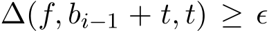  ∆(f, bi−1 + t, t) ≥ ϵ