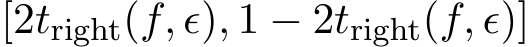  [2tright(f, ϵ), 1 − 2tright(f, ϵ)]