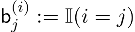  b(i)j := I(i = j)