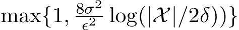  max{1, 8σ2ϵ2 log(|X|/2δ))}