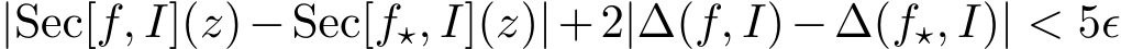  |Sec[f, I](z)−Sec[f⋆, I](z)|+2|∆(f, I)−∆(f⋆, I)| < 5ϵ