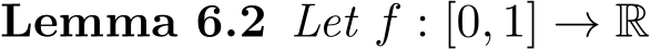 Lemma 6.2 Let f : [0, 1] → R