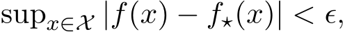  supx∈X |f(x) − f⋆(x)| < ϵ,