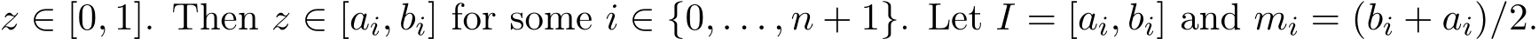  z ∈ [0, 1]. Then z ∈ [ai, bi] for some i ∈ {0, . . . , n + 1}. Let I = [ai, bi] and mi = (bi + ai)/2.