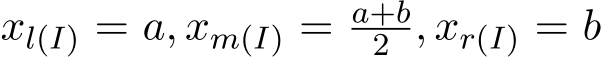  xl(I) = a, xm(I) = a+b2 , xr(I) = b