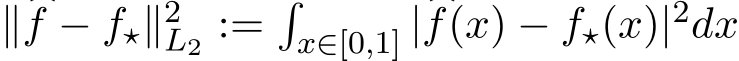  ∥ �f − f⋆∥2L2 :=�x∈[0,1] | �f(x) − f⋆(x)|2dx