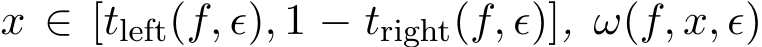  x ∈ [tleft(f, ϵ), 1 − tright(f, ϵ)], ω(f, x, ϵ)