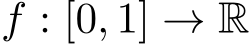  f : [0, 1] → R