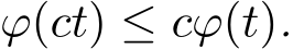 ϕ(ct) ≤ cϕ(t).