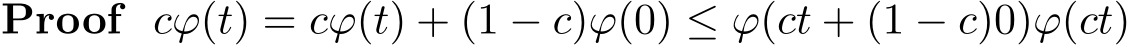 Proof cϕ(t) = cϕ(t) + (1 − c)ϕ(0) ≤ ϕ(ct + (1 − c)0)ϕ(ct)
