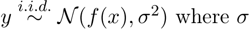  y i.i.d.∼ N(f(x), σ2) where σ