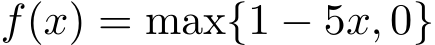 f(x) = max{1 − 5x, 0}