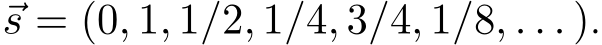  ⃗s = (0, 1, 1/2, 1/4, 3/4, 1/8, . . . ).