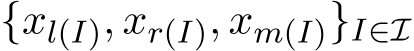  {xl(I), xr(I), xm(I)}I∈I