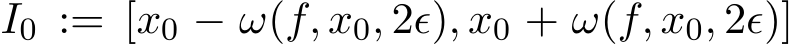  I0 := [x0 − ω(f, x0, 2ϵ), x0 + ω(f, x0, 2ϵ)]