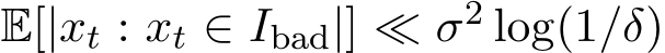  E[|xt : xt ∈ Ibad|] ≪ σ2 log(1/δ)