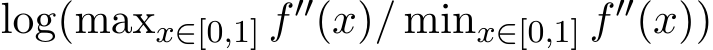  log(maxx∈[0,1] f′′(x)/ minx∈[0,1] f′′(x))