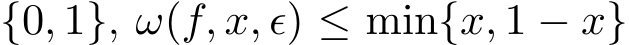  {0, 1}, ω(f, x, ϵ) ≤ min{x, 1 − x}