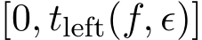  [0, tleft(f, ϵ)]