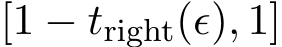  [1 − tright(ϵ), 1]