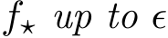  f⋆ up to ϵ