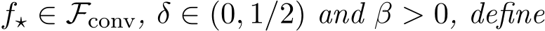  f⋆ ∈ Fconv, δ ∈ (0, 1/2) and β > 0, define