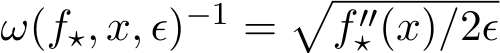  ω(f⋆, x, ϵ)−1 =�f′′⋆ (x)/2ϵ