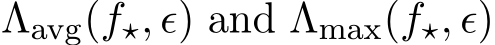  Λavg(f⋆, ϵ) and Λmax(f⋆, ϵ)