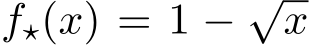  f⋆(x) = 1 − √x