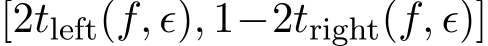  [2tleft(f, ϵ), 1−2tright(f, ϵ)]