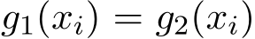  g1(xi) = g2(xi)