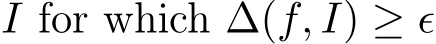  I for which ∆(f, I) ≥ ϵ