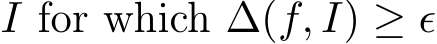  I for which ∆(f, I) ≥ ϵ