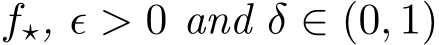  f⋆, ϵ > 0 and δ ∈ (0, 1)