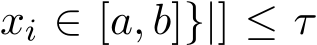 xi ∈ [a, b]}|] ≤ τ