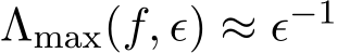  Λmax(f, ϵ) ≈ ϵ−1