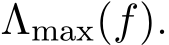  Λmax(f).