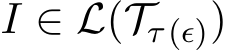  I ∈ L(Tτ (ϵ))
