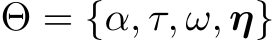  Θ = {α, τ, ω, η}