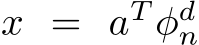 x = aT φdn