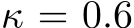 κ = 0.6